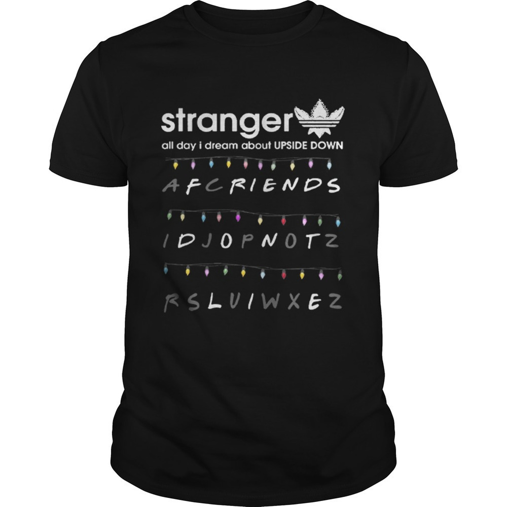Adidas Stranger All Day I Dream About Upside Down Friends Dont Life Shirt